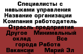 Специалисты с навыками управления › Название организации ­ Компания-работодатель › Отрасль предприятия ­ Другое › Минимальный оклад ­ 53 800 - Все города Работа » Вакансии   . Марий Эл респ.,Йошкар-Ола г.